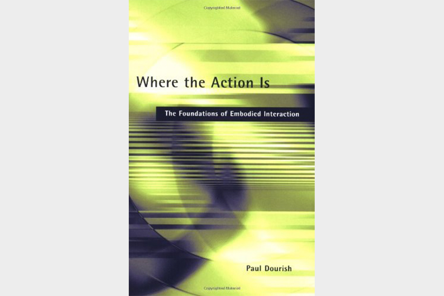 Where the Action Is: The Foundations of Embodied Interaction